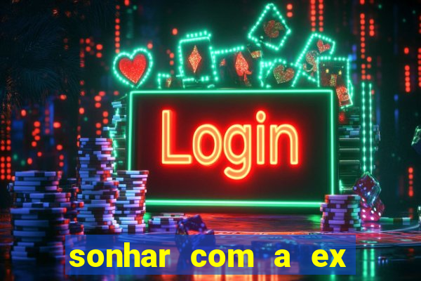 sonhar com a ex do meu marido jogo do bicho