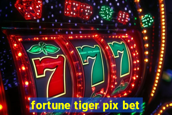 fortune tiger pix bet