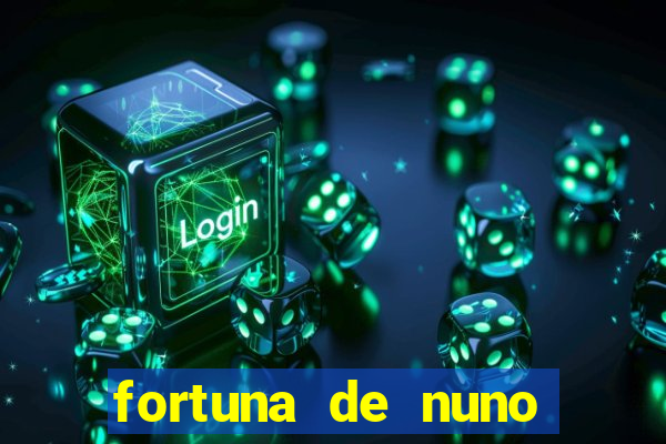 fortuna de nuno leal maia