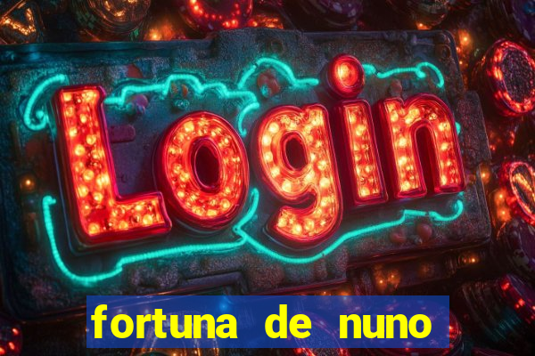 fortuna de nuno leal maia