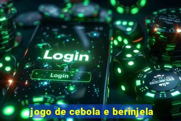 jogo de cebola e berinjela