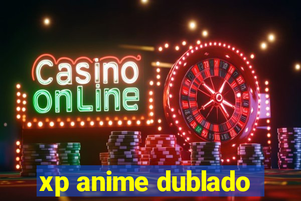 xp anime dublado