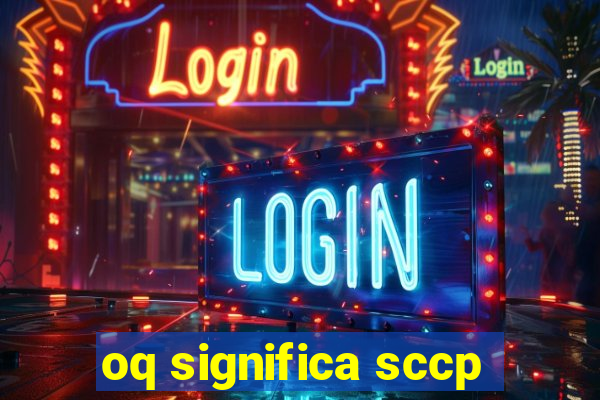 oq significa sccp