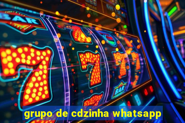 grupo de cdzinha whatsapp