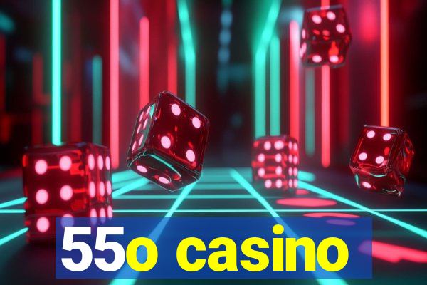 55o casino