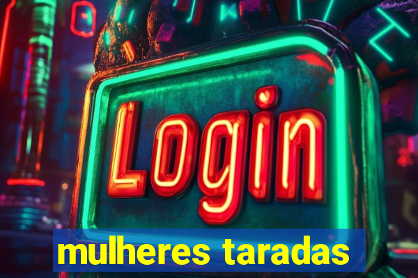 mulheres taradas