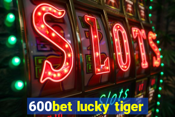 600bet lucky tiger