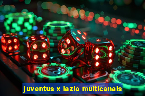 juventus x lazio multicanais