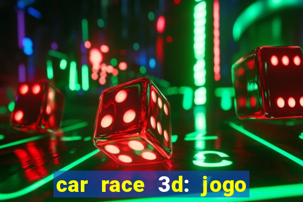 car race 3d: jogo de carros