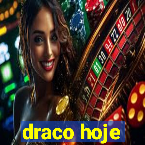 draco hoje