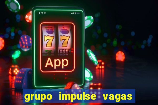 grupo impulse vagas home office