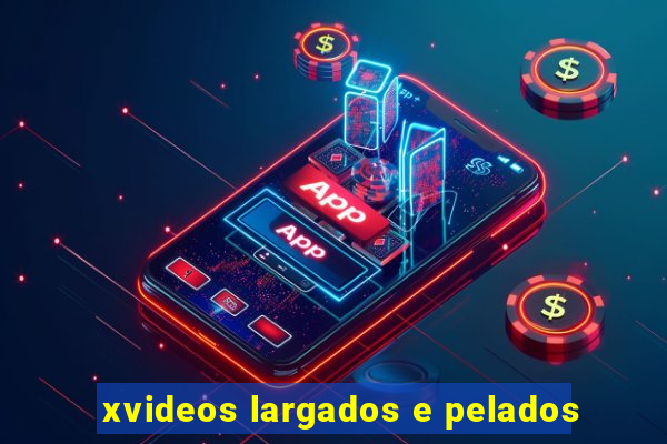 xvideos largados e pelados