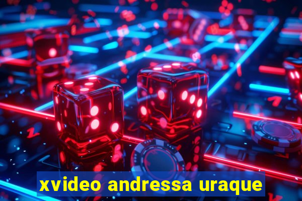 xvideo andressa uraque