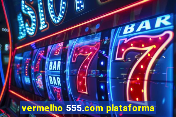 vermelho 555.com plataforma