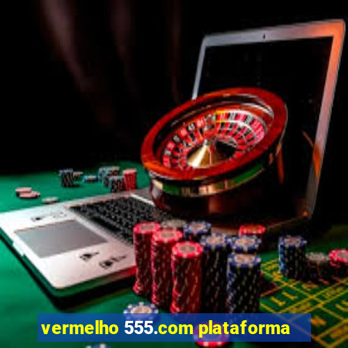 vermelho 555.com plataforma
