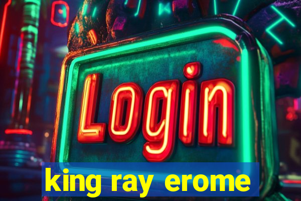 king ray erome
