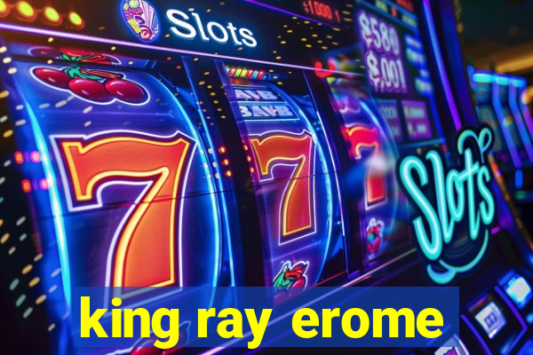 king ray erome