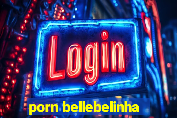 porn bellebelinha