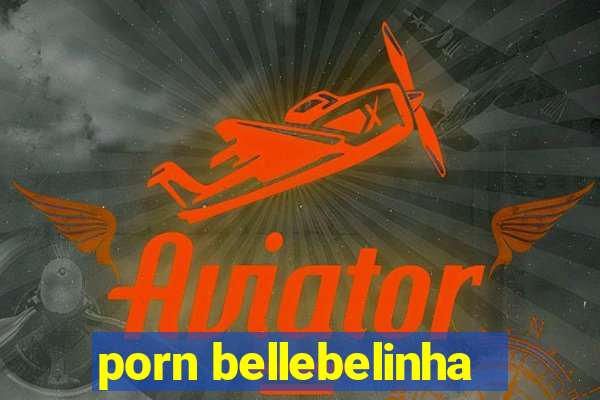 porn bellebelinha