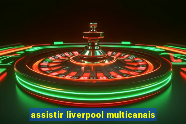 assistir liverpool multicanais