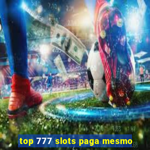 top 777 slots paga mesmo