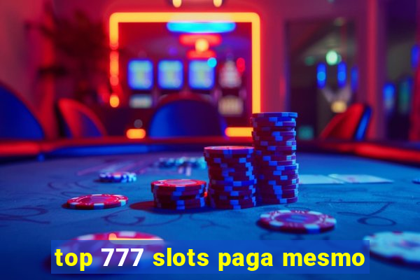top 777 slots paga mesmo