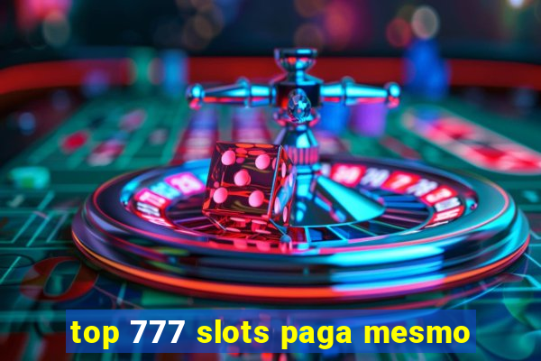 top 777 slots paga mesmo