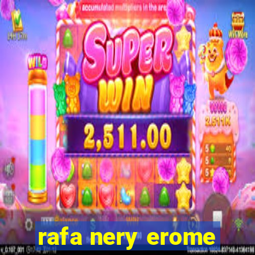 rafa nery erome
