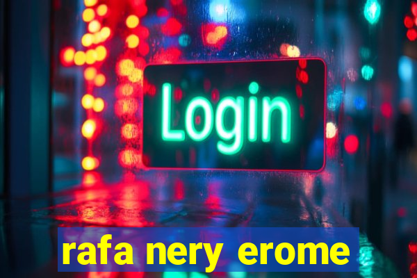 rafa nery erome