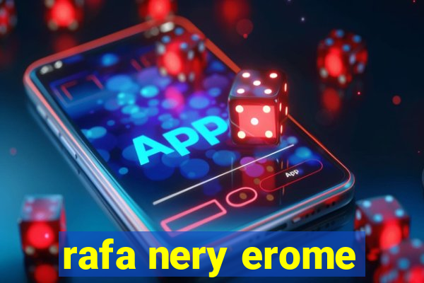 rafa nery erome