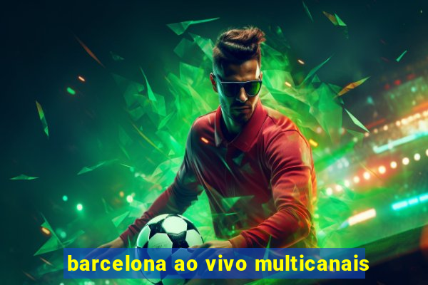 barcelona ao vivo multicanais