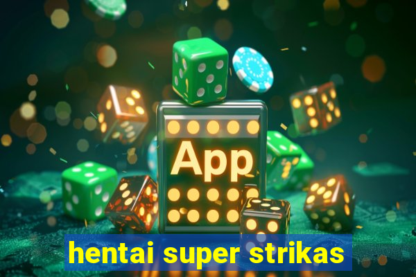 hentai super strikas