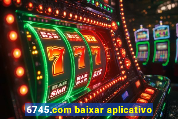 6745.com baixar aplicativo
