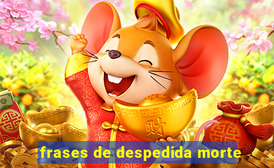 frases de despedida morte