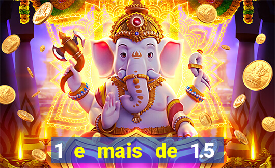 1 e mais de 1.5 o que significa
