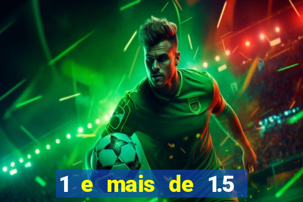 1 e mais de 1.5 o que significa