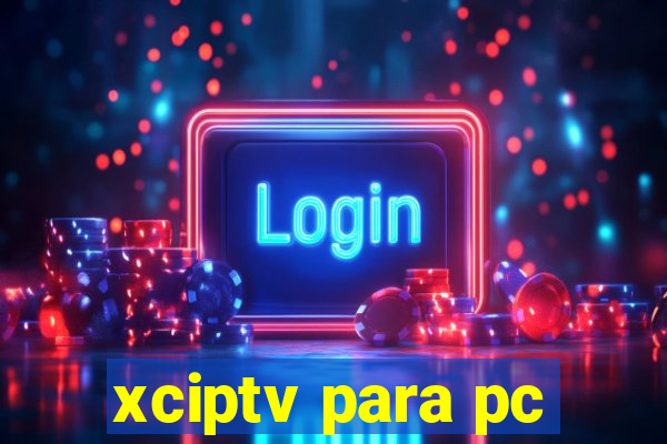 xciptv para pc