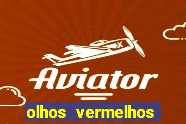 olhos vermelhos significado espiritual