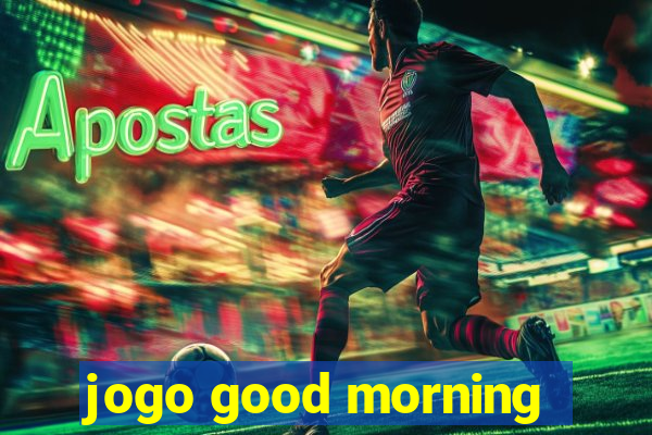 jogo good morning