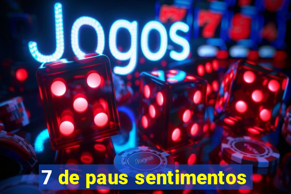 7 de paus sentimentos