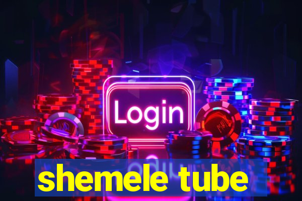 shemele tube