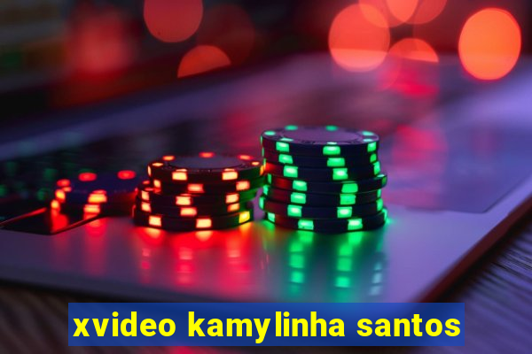 xvideo kamylinha santos