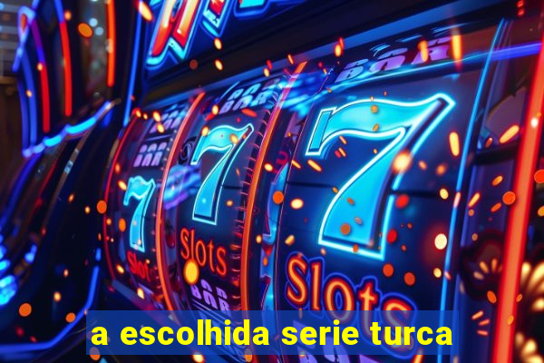 a escolhida serie turca