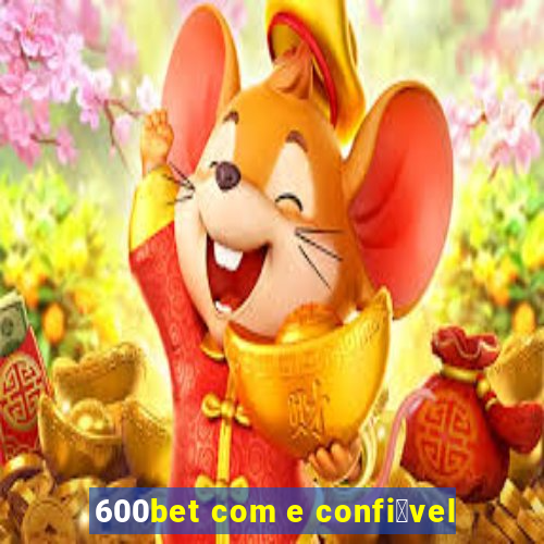 600bet com e confi谩vel