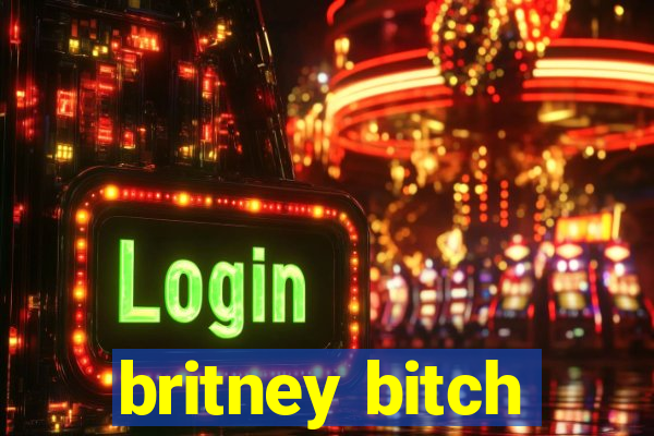 britney bitch