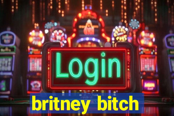 britney bitch