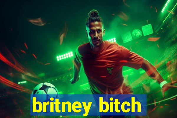 britney bitch
