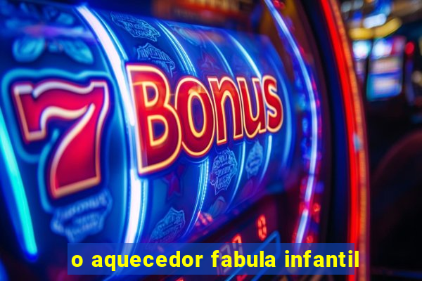 o aquecedor fabula infantil