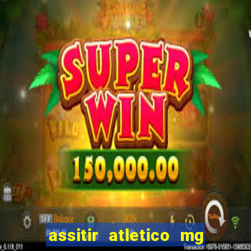 assitir atletico mg x botafogo