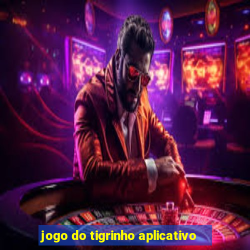 jogo do tigrinho aplicativo